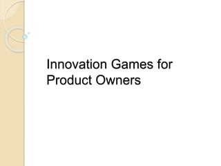 Innovation Games for
Product Owners
 
