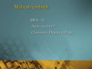Mahesh embadi
BBA -A1
Adm. no:14607
Chaitanya. Degree college,
1
 
