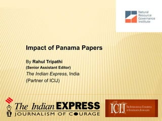 Impact of Panama Papers
By Rahul Tripathi
(Senior Assistant Editor)
The Indian Express, India
(Partner of ICIJ)
 