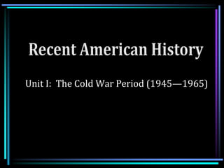 Unit I: The Cold War Period (1945—1965)
 
