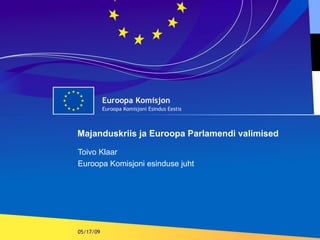 Majanduskriis ja Euroopa Parlamendi valimised Toivo Klaar Euroopa Komisjoni esinduse juht 