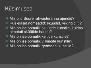 Küsimused <ul><li>Mis olid Suure rahvasterännu ajendid? </li></ul><ul><li>Kus elasid nomaadid: sküüdid, viikingid jt.? </l...