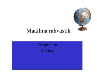 Maailma rahvastik

    Geograafia
     10 klass
 