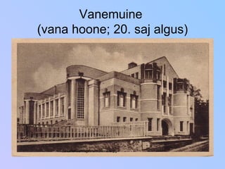 Vanemuine  (vana hoone; 20. saj algus) zzz.ee/sakala/images/ren/vanemuine.jpg 