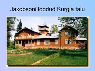 Jakobsoni loodud Kurgja talu www.kurgja.ee/pildid/maja.jpg 