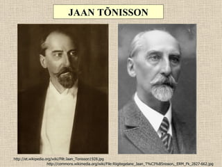 JAAN TÕNISSON




http://et.wikipedia.org/wiki/Pilt:Jaan_Tonisson1928.jpg
                     http://commons.wikimedia.org/wiki/File:Riigitegelane_Jaan_T%C3%B5nisson,_ERM_Fk_2827-662.jpg
 