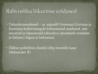 Talurahvaseadused – 19. sajandil Venemaa Liivimaa ja Eestimaa kubermangule kehtestatud seadused, mis muutsid ja täpsustasid talurahva (peamiselt eestlaste ja lätlaste) õigusi ja kohustusi. Üldine poliitiline olustik (1855 troonile tsaar Aleksander II) 