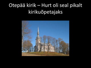 Otepää kirik – Hurt oli seal pikalt
kirikuõpetajaks
 