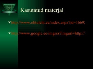 Kasutatud materjal http://www.ohtuleht.ee/index.aspx?id=166928   http://www.google.ee/imgres?imgurl=http://3.bp.blogspot.com/_IBxGsYjUnfY/STiJmVxbo3I/AAAAAAAAFos/m-MCURfXeoY/s400/Christmas%2BIn%2B   