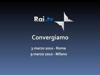 3 marzo 2010 - Roma 9 marzo 2010 - Milano Convergiamo 