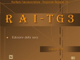 R a i - t g 3
 Edizione della sera
Rai Radio Televisione Italiana - Telegiornale Regionale Tre
3 maggio 2001
 