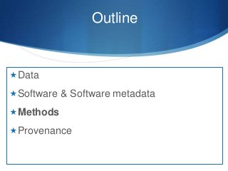 Outline
Data
Software & Software metadata
Methods
Provenance
 