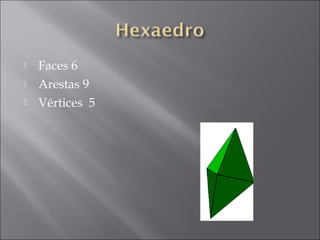    Faces 6
   Arestas 9
   Vértices 5
 