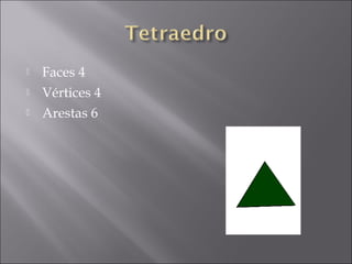    Faces 4
   Vértices 4
   Arestas 6
 