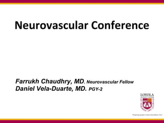 Neurovascular Conference



Farrukh Chaudhry, MD. Neurovascular Fellow
Daniel Vela-Duarte, MD. PGY-2
 