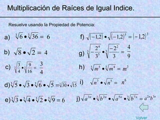 Resuelve usando la Propiedad de Potencia: a) b) c) d) e) f) g) h) i) j) Multiplicación de Raíces de Igual Indice. Volver 