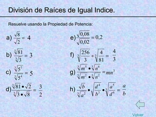 Resuelve usando la Propiedad de Potencia: a) b) d) División de Raíces de Igual Indice. c) e) f) h) g) Volver 