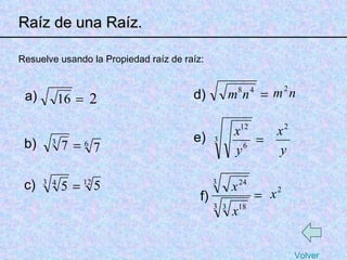 Resuelve usando la Propiedad raíz de raíz: a) b) c) e) d) f) Raíz de una Raíz. Volver 