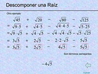 Otro ejemplo Son términos semejantes Volver Descomponer una Raíz 