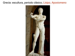 Grecia: escultura, periodo clásico, Lisipo, Apoxiomeno
 