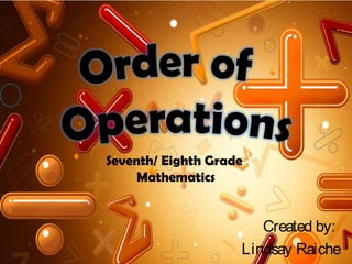 Seventh/ Eighth Grade
     Mathematics


                       Created by:
                    Lindsay Raiche
 