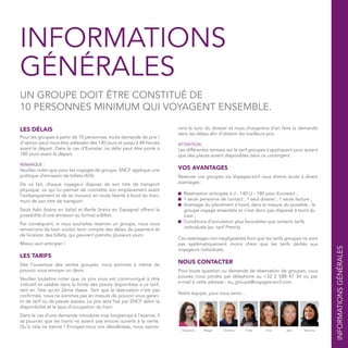 INFORMATIONS
GÉNÉRALES
UN GROUPE DOIT ÊTRE CONSTITUÉ DE
10 PERSONNES MINIMUM QUI VOYAGENT ENSEMBLE.
LES DÉLAIS
Pour les groupes à partir de 10 personnes, toute demande de prix /
d’option peut nous être adressée dès 140 jours et jusqu’à 48 heures
avant le départ. Dans le cas d’Eurostar, ce délai peut être porté à
180 jours avant le départ.
REMARQUE :
Veuillez noter que pour les voyages de groupe, SNCF applique une
politique d’émission de billets IATA.
De ce fait, chaque voyageur dispose de son titre de transport
physique, ce qui lui permet de connaître son emplacement avant
l’embarquement et de se mouvoir en toute liberté à bord du train,
muni de son titre de transport.
Seuls Italo (trains en Italie) et Renfe (trains en Espagne) offrent la
possibilité d’une émission au format e-Billet.
Par conséquent, si vous souhaitez réserver un groupe, nous vous
remercions de bien vouloir tenir compte des délais de paiement et
de livraison des billets, qui peuvent prendre plusieurs jours.
Mieux vaut anticiper !
LES TARIFS
Dès l’ouverture des ventes groupes, nous sommes à même de
pouvoir vous envoyer un devis.
Veuillez toutefois noter que ce prix vous est communiqué à titre
indicatif et valable dans la limite des places disponibles à ce tarif,
tant en 1ère qu’en 2ème classe. Tant que la réservation n’est pas
confirmée, nous ne sommes pas en mesure de pouvoir vous garan-
tir de tarif ou de places assises. Le prix sera fixé par SNCF selon la
disponibilité et le taux d’occupation du train.
Dans le cas d’une demande introduite trop longtemps à l’avance, il
se pourrait que les trains ne soient pas encore ouverts à la vente.
Qu’à cela ne tienne ! Envoyez-nous vos désidératas, nous assure-
rons le suivi du dossier et nous chargerons d’en faire la demande
dans les délais afin d’obtenir les meilleurs prix.
ATTENTION :
Les différentes remises sur le tarif groupes s’appliquent pour autant
que des places soient disponibles dans ce contingent.
VOS AVANTAGES
Réserver vos groupes via Voyages-sncf vous donne accès à divers
avantages :
■ Réservation anticipée à J - 140 (J - 180 pour Eurostar) ;
■ 1 seule personne de contact ; 1 seul dossier ; 1 seule facture ;
■ Avantage du placement à bord, dans la mesure du possible ; le
groupe voyage ensemble et n’est donc pas dispersé à bord du
train ;
■ Conditions d’annulation plus favorables que certains tarifs
individuels (ex. tarif Prem’s).
Ces avantages non-négligeables font que les tarifs groupes ne sont
pas systématiquement moins chers que les tarifs dédiés aux
voyageurs individuels.
NOUS CONTACTER
Pour toute question ou demande de réservation de groupes, vous
pouvez nous joindre par téléphone au +32 2 588 47 34 ou par
e-mail à cette adresse : eu_groupe@voyages-sncf.com.
Notre équipe, pour vous servir…
INFORMATIONSGÉNÉRALES
Stéphanie Magali Christina Erika Irina Jela Veronica
 