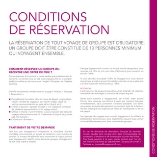 CONDITIONS
DE RÉSERVATION
LA RÉSERVATION DE TOUT VOYAGE DE GROUPE EST OBLIGATOIRE.
UN GROUPE DOIT ÊTRE CONSTITUÉ DE 10 PERSONNES MINIMUM
QUI VOYAGENT ENSEMBLE.
COMMENT RÉSERVER UN GROUPE OU
RECEVOIR UNE OFFRE DE PRIX ?
Si vous disposez d’un accès à la partie dédiée aux professionnels du
tourisme, connectez-vous au site www.voyages-sncf.eu et complé-
tez le formulaire qui se trouve sous l’onglet « Groupes » de l’express
booking.
Dans le cas contraire, rendez-vous sur la page « Produits > Groupes
> Réservation ».
■ Complétez le formulaire (date et heure de départ, origine/desti-
nation, nombre de voyageurs par tranche d’âge, classe de
service, services attendus en gare et/ou à bord, etc.) ;
■ Utilisez le bouton « Ajouter un trajet » si le voyage se compose
de plusieurs segments et/ou d’un voyage retour ;
■ Utilisez le champ « Commentaires » pour proposer des dates de
voyages alternatives au cas où la demande d’origine ne pourrait
pas être honorée ;
■ Cliquez sur « Envoyer ».
TRAITEMENT DE VOTRE DEMANDE
Une fois que Voyages-sncf réceptionne le formulaire dûment
complété, vous recevrez un accusé de réception, avec numéro de
dossier. Ce numéro de référence est à mentionner à chaque contact
avec Voyages-sncf, relatif à votre demande groupes. Voyages-sncf,
de son côté, traite le dossier.
Dès que Voyages-sncf a conclu un accord avec le transporteur, vous
recevrez une offre de prix, avec date d'échéance, pour accepter ou
annuler l’offre.
Si vous décidez d’accepter l’offre de Voyages-sncf, nous devons
recevoir par e-mail un accord formel de votre part, et ce au plus tard
à la date maximale mentionnée sur l’offre.
ATTENTION :
Il est important de toujours répondre au mail initial afin de rattacher
l’ensemble des échanges à une seule et unique requête.
Après avoir transmis à Voyages-sncf, par e-mail, votre accord
formel, vous recevrez une facture à payer par virement bancaire
immédiatement, sauf convention contraire préalable. Les billets
vous seront envoyés dès paiement du montant total de la facture.
Veuillez noter que tout duplicata de billets en cas de perte ou de vol
est payant.
Les agences de voyages sous contrat Voyages-sncf et utilisant le
prélèvement bancaire pour leurs règlements, peuvent aussi utiliser
ce mode de paiement pour leurs commandes groupes.
En cas de demande de réservation Groupes de dernière
minute, veuillez tenir compte d’un délai incompressible de
traitement, d’émission et de livraison par courrier des billets.
Pour toute question à ce sujet, prenez contact avec l’un de
nos Travel Consultants du département Groupes par e-mail à
l’adresse eu_groupe@voyages-sncf.com.
CONDITIONSDERÉSERVATION
 
