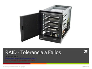 RAID - Tolerancia a FallosTecnología RAID(Redundantarray of independent disks):Soluciones Tolerantes al Fallo 11/05/11 Montaje y mantenimiento de equipos 