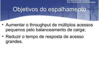 Objetivos do espalhamento

• Aumentar o throughput de múltiplos acessos
  pequenos pelo balanceamento de carga;
• Reduzir o tempo de resposta de acesso
  grandes.
 