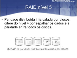 RAID nível 5

• Paridade distribuída intercalada por blocos,
  difere do nível 4 por espalhar os dados e a
  paridade entre todos os discos.
 