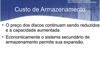 Custo de Armazenamento

• O preço dos discos continuam sendo reduzidos
  e a capacidade aumentada.
• Economicamente o sistema secundário de
  armazenamento permite sua expansão.
 