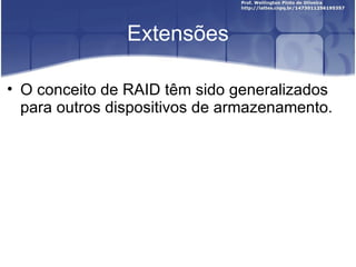 Extensões

• O conceito de RAID têm sido generalizados
  para outros dispositivos de armazenamento.
 