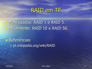 RAID em TF Mais usados: RAID 1 e RAID 5. Atualmente: RAID 10 e RAID 50. Referências: pt.wikipedia.org/wiki/RAID 