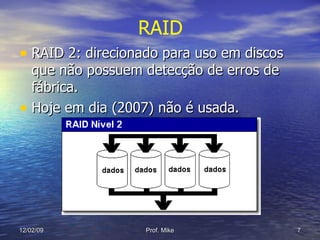 RAID 2: direcionado para uso em discos que não possuem detecção de erros de fábrica. Hoje em dia (2007) não é usada. RAID 