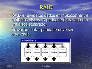 RAID 4: divide os dados em "blocos" entre múltiplos discos. A paridade é gravada em um disco separado. Gravação lenta: paridade deve ser atualizada. RAID 