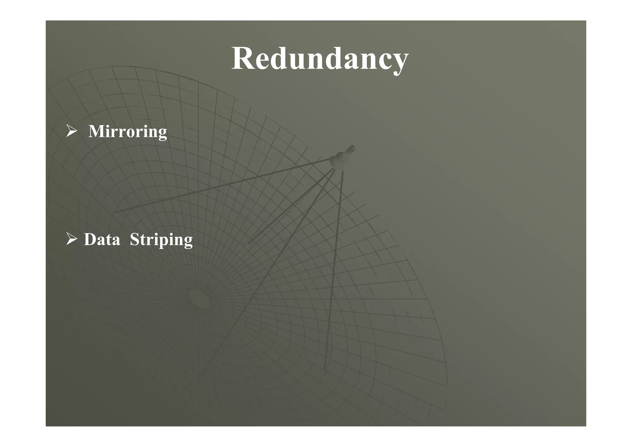 Redundancy
Mirroring
Data Striping
 