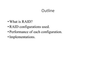 Outline
•What is RAID?
•RAID configurations used.
•Performance of each configuration.
•Implementations.
 