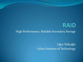 High Performance, Reliable Secondary Storage

Uğur Tılıkoğlu
Gebze Institute of Technology

 