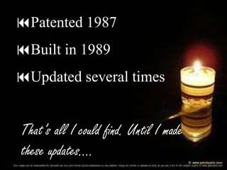 Patented 1987
Built in 1989
Updated several times

That’s all I could find. Until I made
these updates….

 