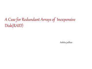 A Case for Redundant Arrays of Inexpensive
Disk(RAID)
Ankita jadhao
 
