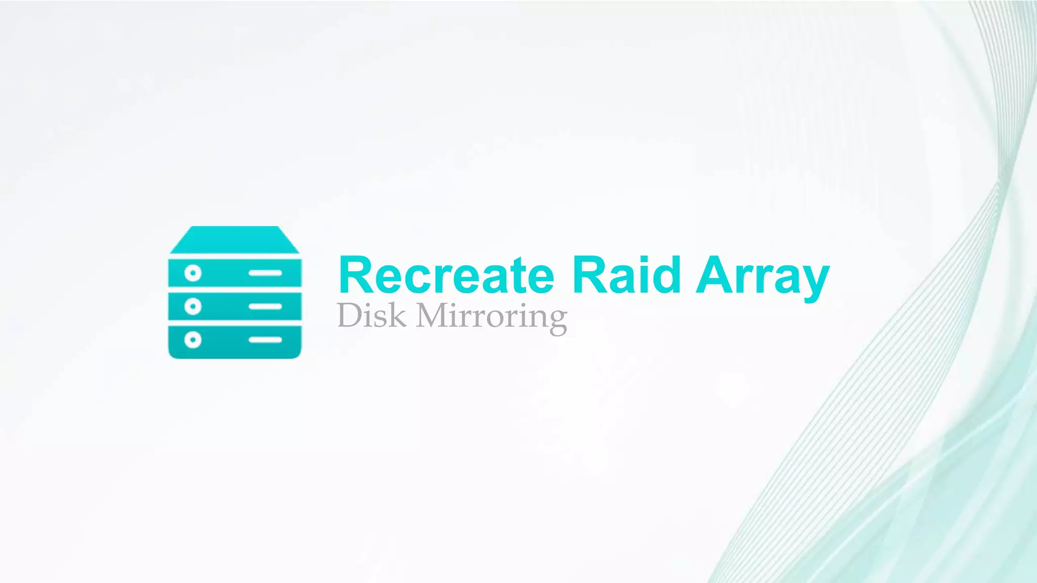 Recreate Raid Array
Disk Mirroring
