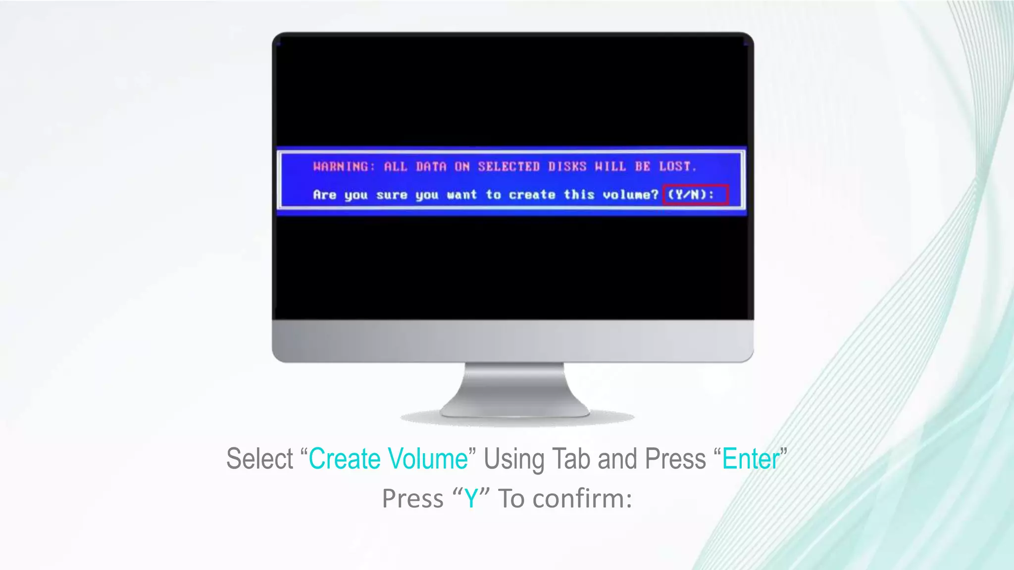 Select “Create Volume” Using Tab and Press “Enter”
Press “Y” To confirm: