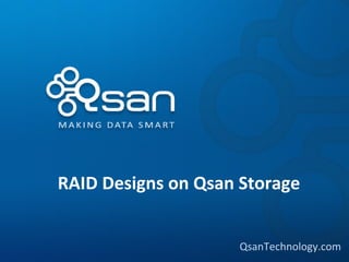 RAID Designs on Qsan Storage


                     QsanTechnology.com
 