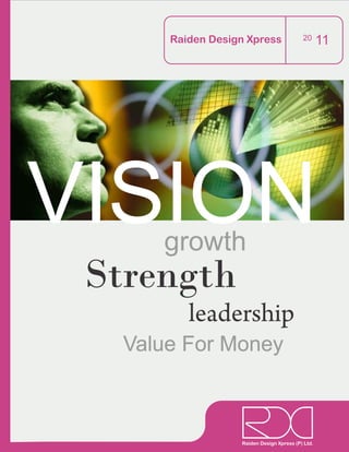 Raiden Design Xpress                20      11




VISIONgrowth
 Strength
          leadership
   Value For Money



                   Raiden Design Xpress (P) Ltd.
 
