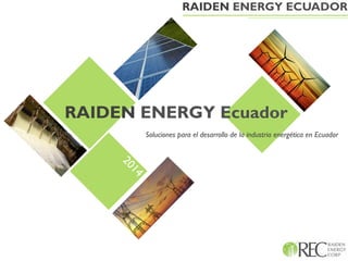 RAIDEN ENERGY ECUADOR

RAIDEN ENERGY Ecuador
Soluciones para el desarrollo de la industria energética en Ecuador

 