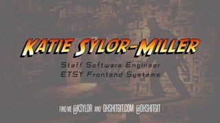 Staff Software Engineer
ETSY Frontend Systems
Findme @ksylor and ohshitgit.com @ohshitgit
 