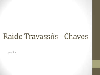 Raide Travassós - Chaves por Ric 