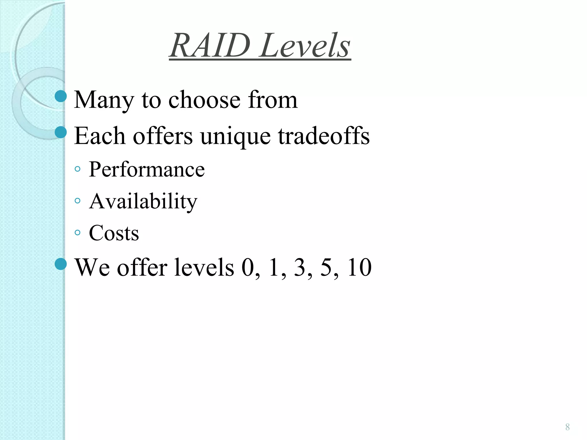 Many to choose from
Each offers unique tradeoffs
◦ Performance
◦ Availability
◦ Costs
We offer levels 0, 1, 3, 5, 10
8
RAID Levels
 