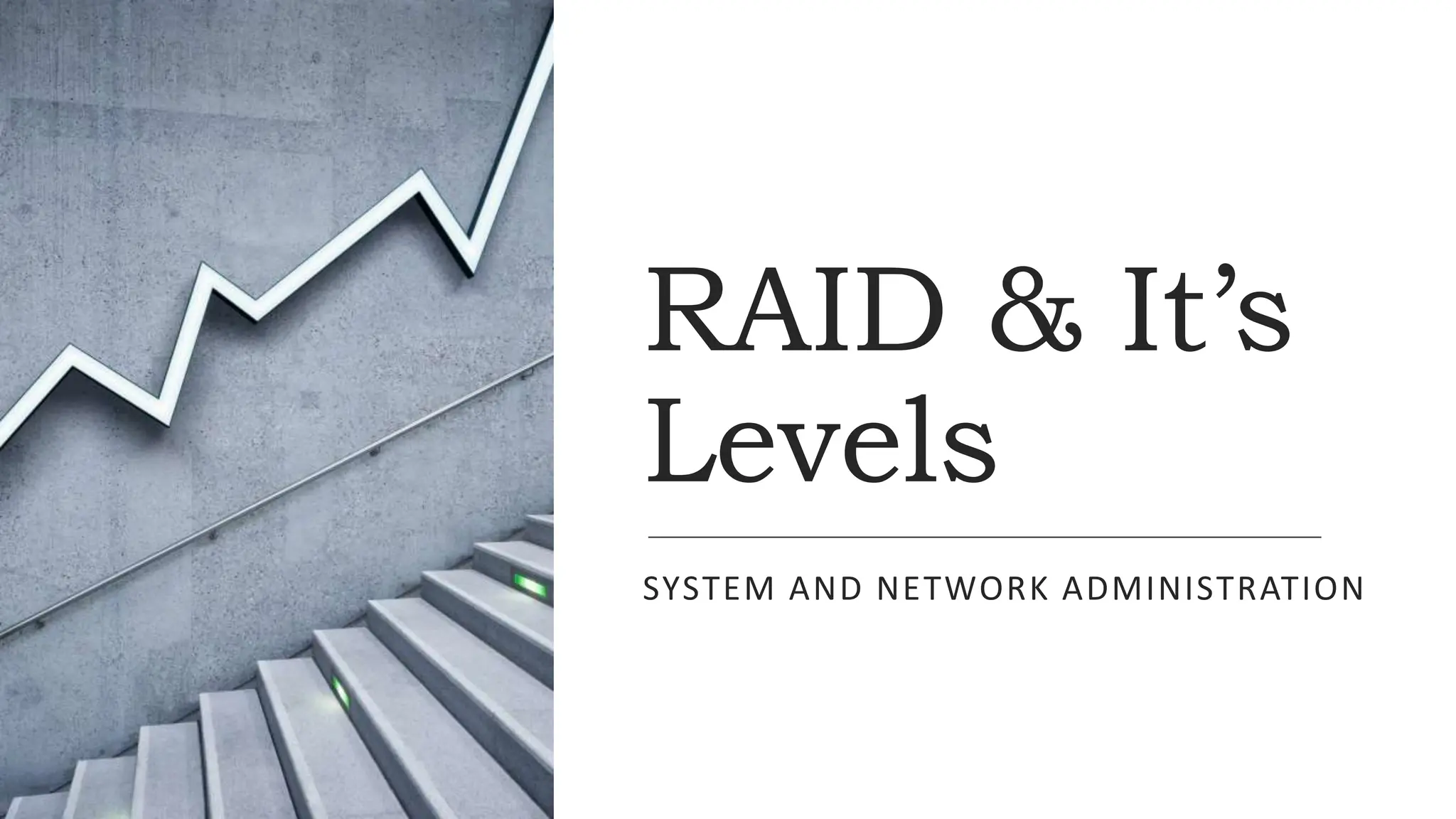 RAID & It’s
Levels
SYSTEM AND NETWORK ADMINISTRATION
 
