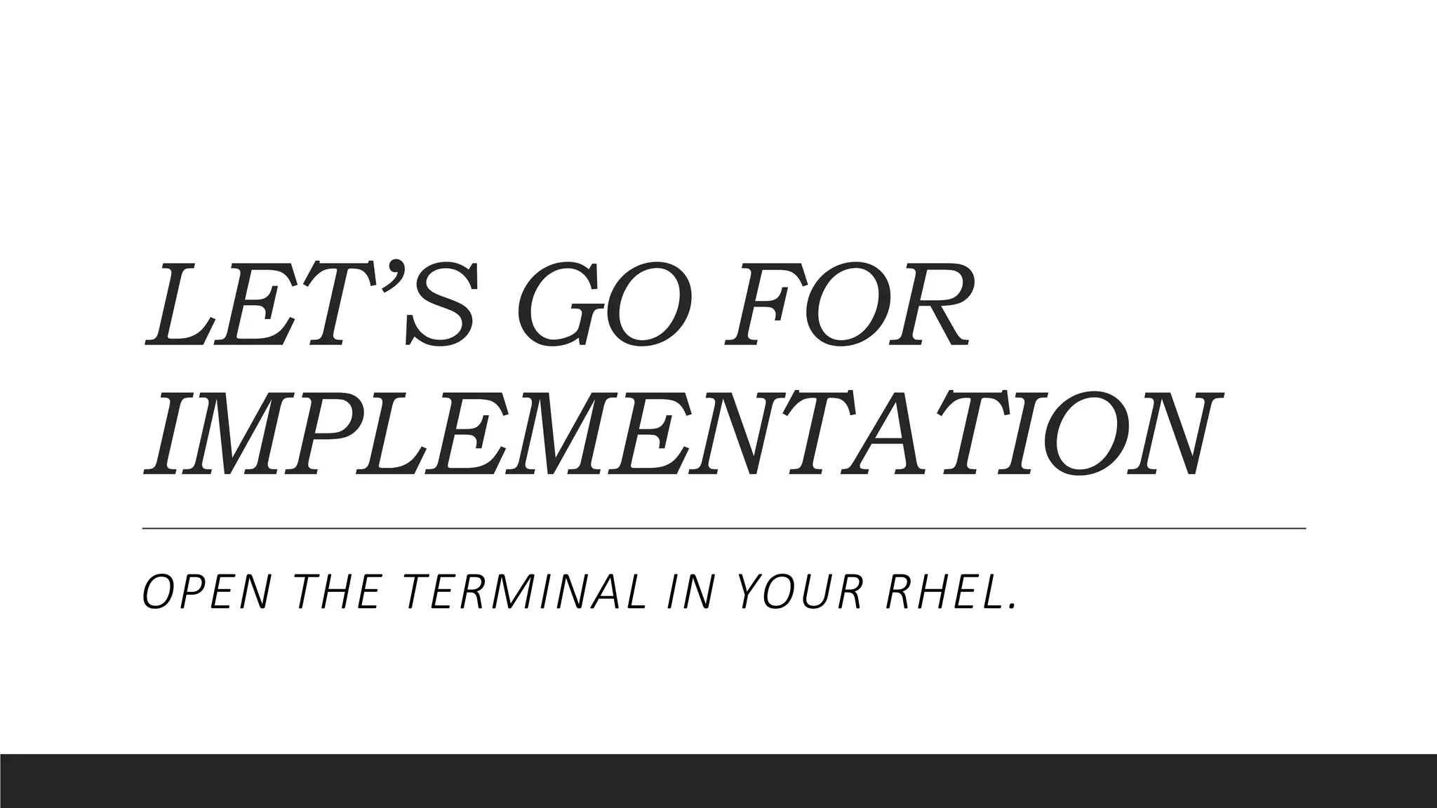 LET’S GO FOR
IMPLEMENTATION
OPEN THE TERMINAL IN YOUR RHEL.
 